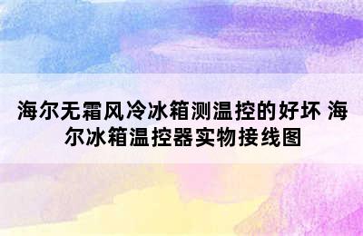 海尔无霜风冷冰箱测温控的好坏 海尔冰箱温控器实物接线图